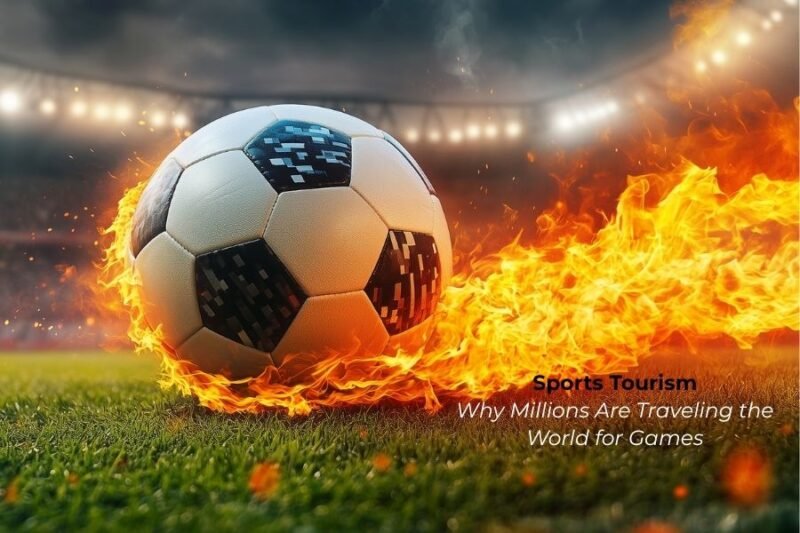Sports Tourism : Why Millions Are Traveling the World for Games (And How You Can Too)