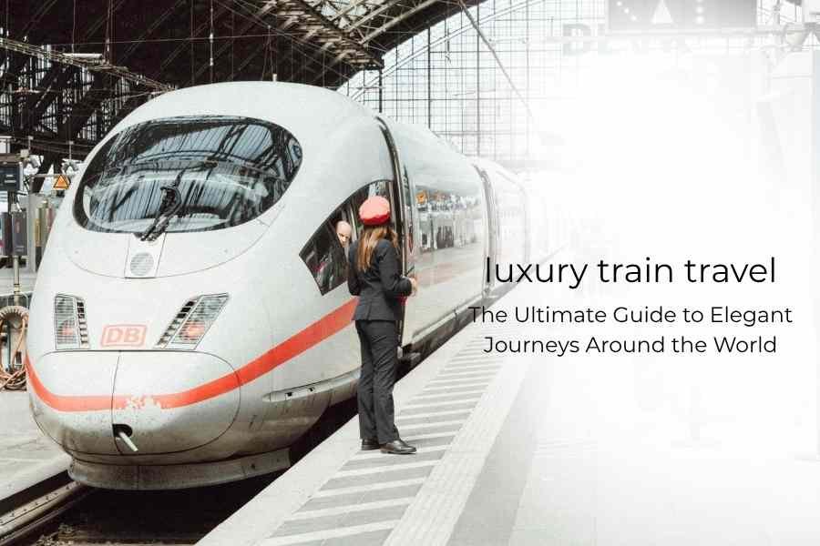luxury train travel in the world